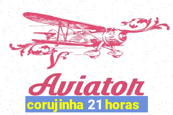 corujinha 21 horas